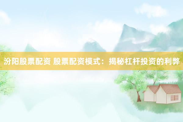 汾阳股票配资 股票配资模式:揭秘杠杆投资的利弊