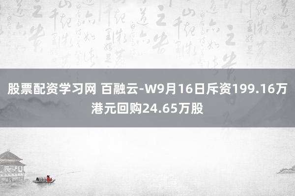 股票配资学习网 百融云-W9月16日斥资199.16万港元回购24.65万股