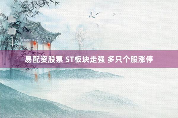 易配资股票 ST板块走强 多只个股涨停