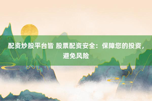 配资炒股平台皆 股票配资安全:保障您的投资,避免风险